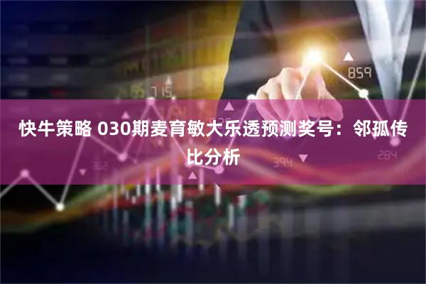 快牛策略 030期麦育敏大乐透预测奖号：邻孤传比分析